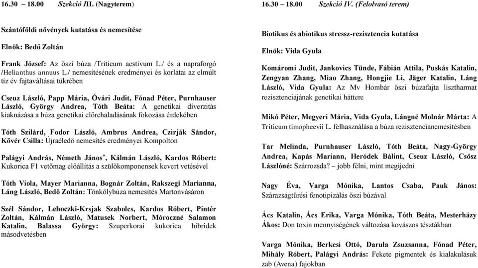 / nemesítésének eredményei és korlátai az elmúlt tíz év fajtaváltásai tükrében Cseuz László, Papp Mária, Óvári Judit, Fónad Péter, Purnhauser László, György Andrea, Tóth Beáta: A genetikai diverzitás