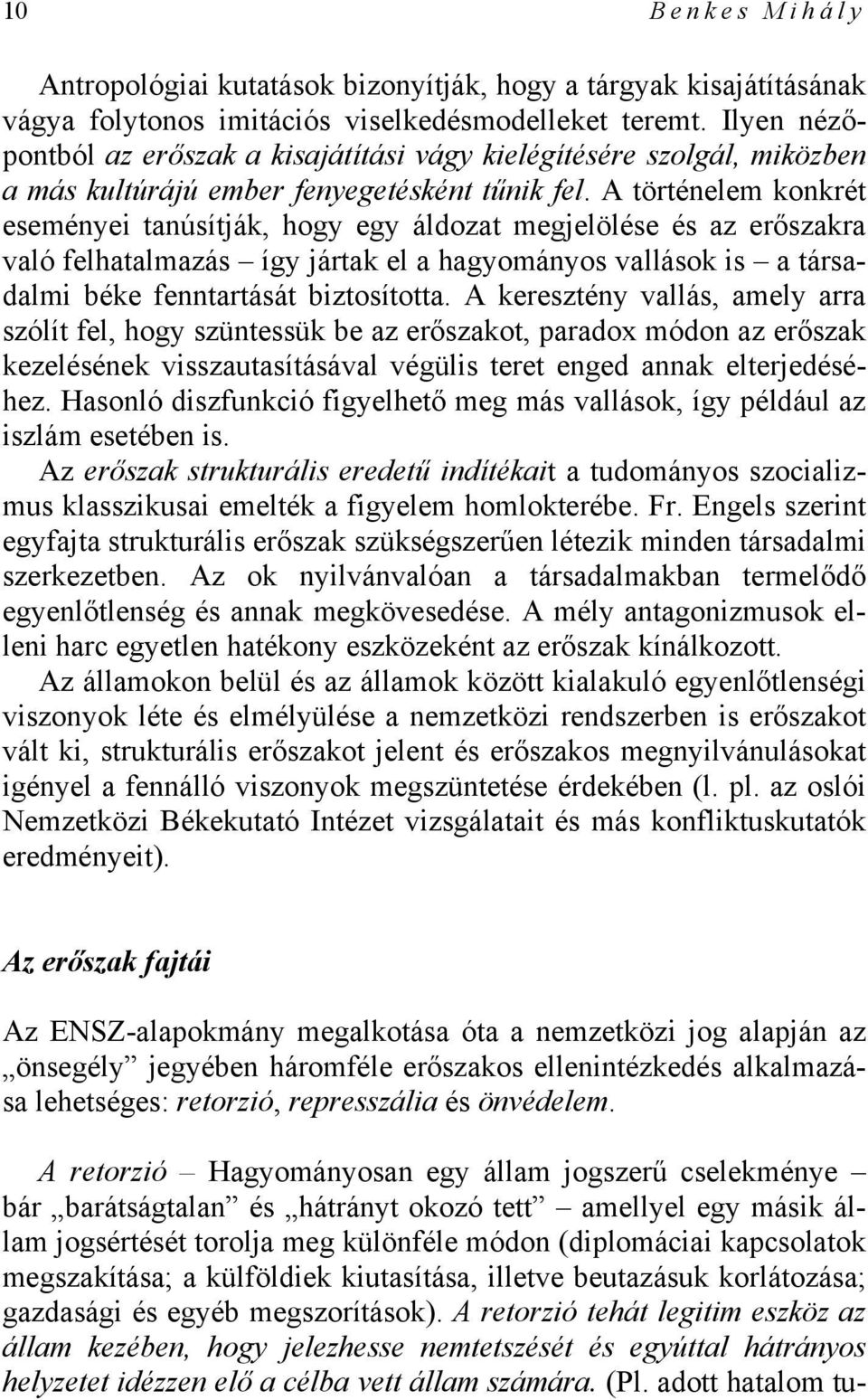 A történelem konkrét eseményei tanúsítják, hogy egy áldozat megjelölése és az erőszakra való felhatalmazás így jártak el a hagyományos vallások is a társadalmi béke fenntartását biztosította.