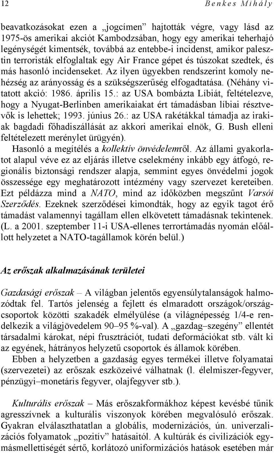 Az ilyen ügyekben rendszerint komoly nehézség az arányosság és a szükségszerűség elfogadtatása. (Néhány vitatott akció: 1986. április 15.