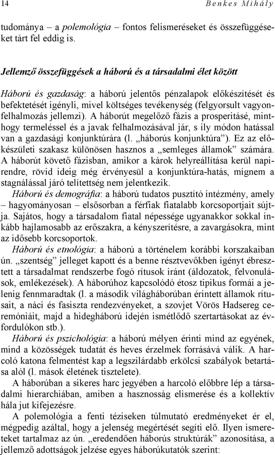 vagyonfelhalmozás jellemzi). A háborút megelőző fázis a prosperitásé, minthogy termeléssel és a javak felhalmozásával jár, s ily módon hatással van a gazdasági konjunktúrára (l. háborús konjunktúra ).