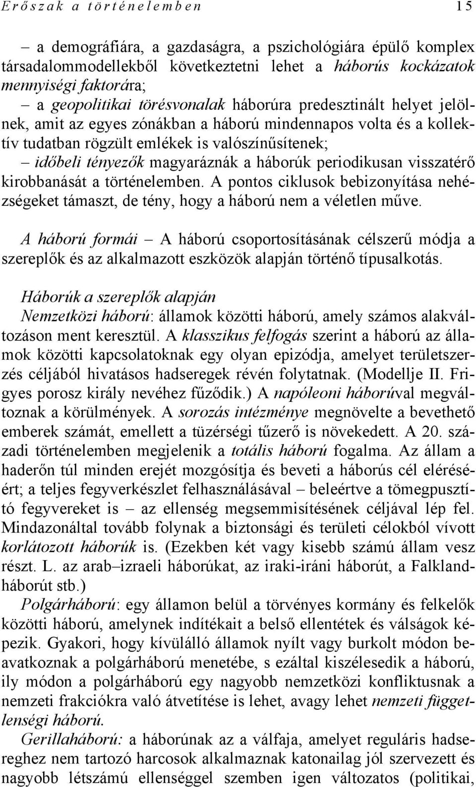 háborúk periodikusan visszatérő kirobbanását a történelemben. A pontos ciklusok bebizonyítása nehézségeket támaszt, de tény, hogy a háború nem a véletlen műve.