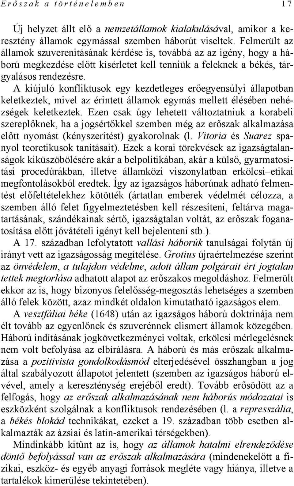 A kiújuló konfliktusok egy kezdetleges erőegyensúlyi állapotban keletkeztek, mivel az érintett államok egymás mellett élésében nehézségek keletkeztek.