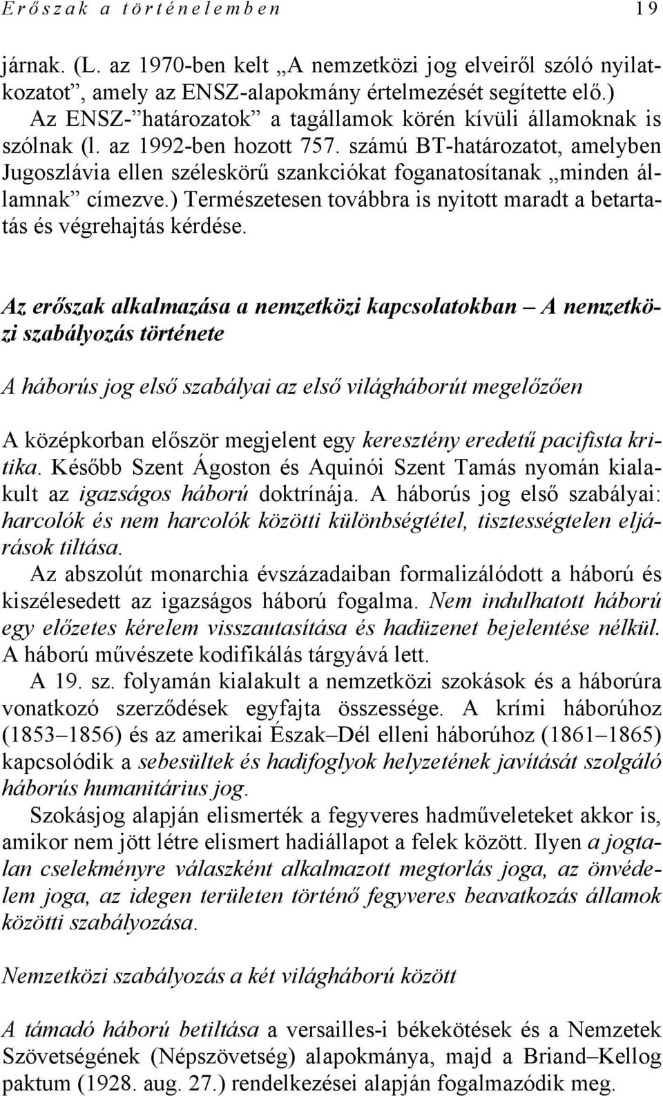 számú BT-határozatot, amelyben Jugoszlávia ellen széleskörű szankciókat foganatosítanak minden államnak címezve.) Természetesen továbbra is nyitott maradt a betartatás és végrehajtás kérdése.