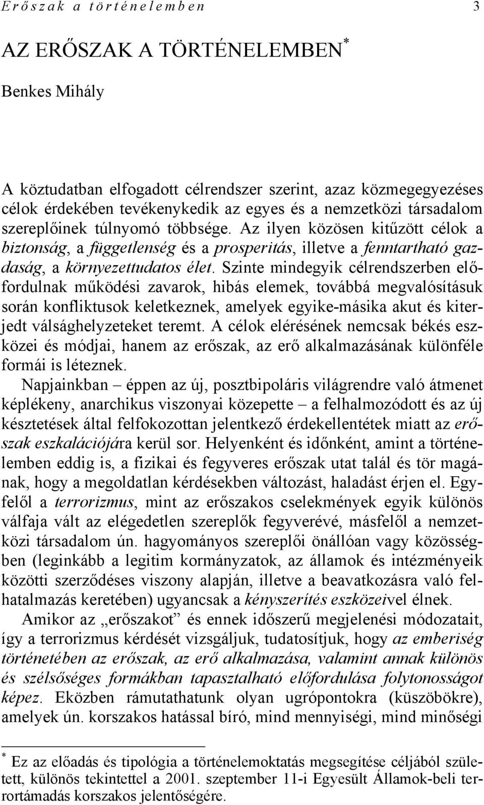 Szinte mindegyik célrendszerben előfordulnak működési zavarok, hibás elemek, továbbá megvalósításuk során konfliktusok keletkeznek, amelyek egyike-másika akut és kiterjedt válsághelyzeteket teremt.