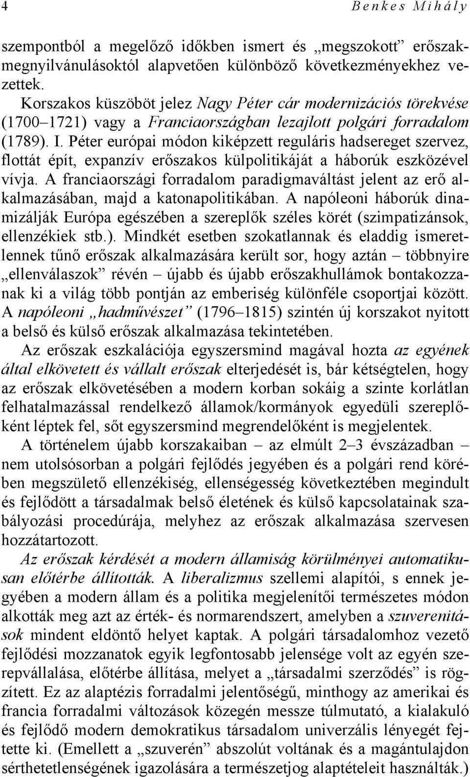 Péter európai módon kiképzett reguláris hadsereget szervez, flottát épít, expanzív erőszakos külpolitikáját a háborúk eszközével vívja.