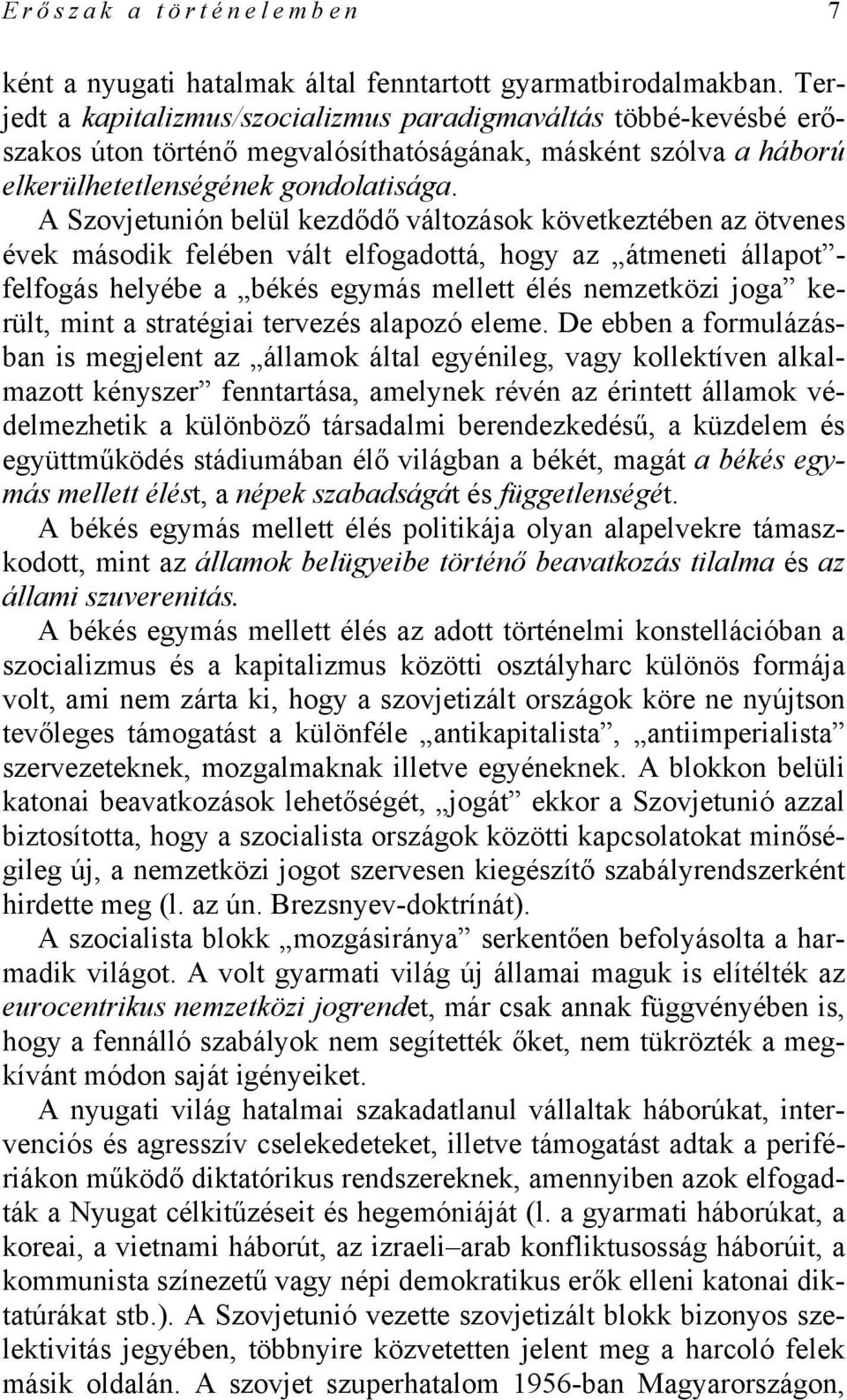 A Szovjetunión belül kezdődő változások következtében az ötvenes évek második felében vált elfogadottá, hogy az átmeneti állapot - felfogás helyébe a békés egymás mellett élés nemzetközi joga került,