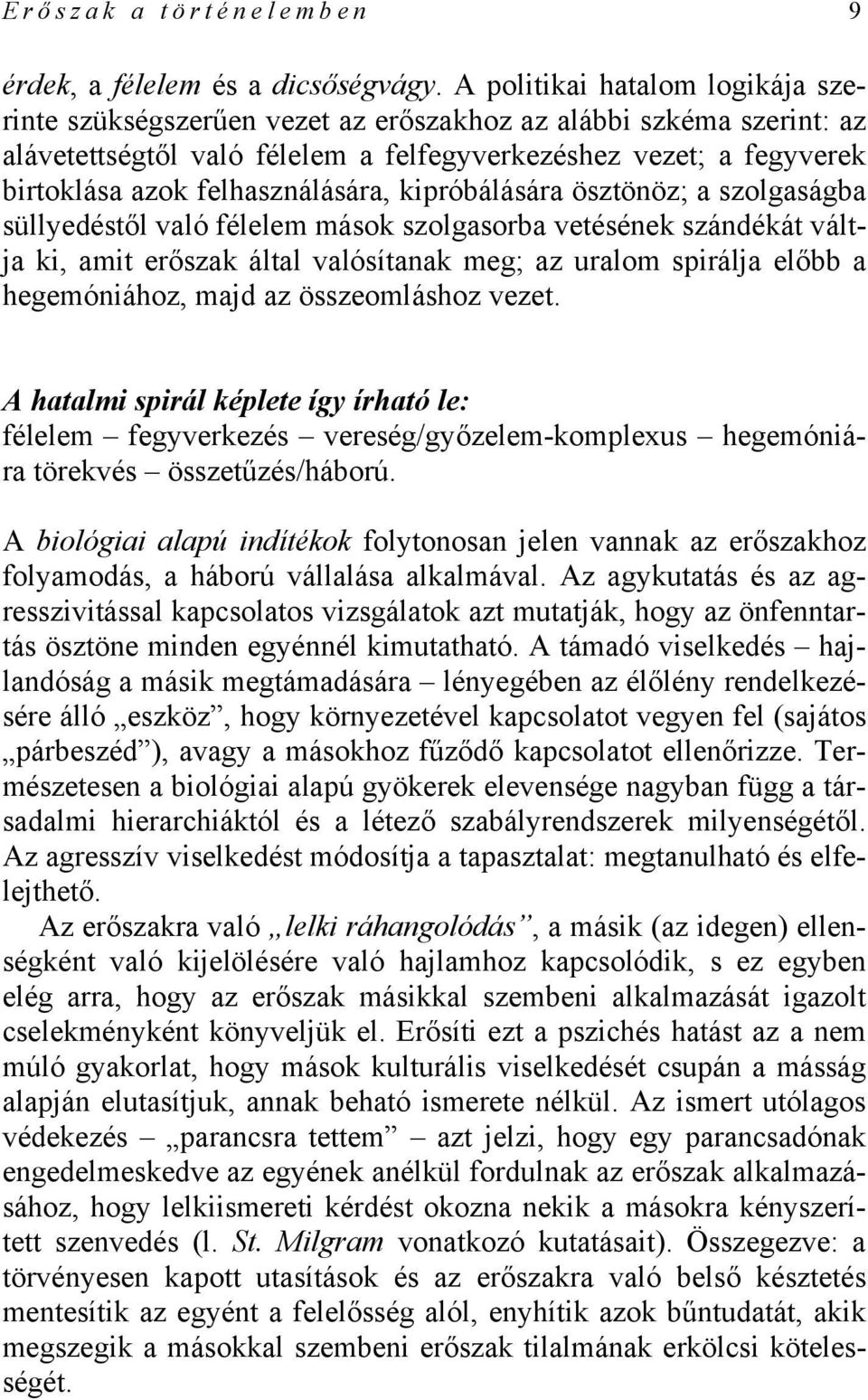 felhasználására, kipróbálására ösztönöz; a szolgaságba süllyedéstől való félelem mások szolgasorba vetésének szándékát váltja ki, amit erőszak által valósítanak meg; az uralom spirálja előbb a