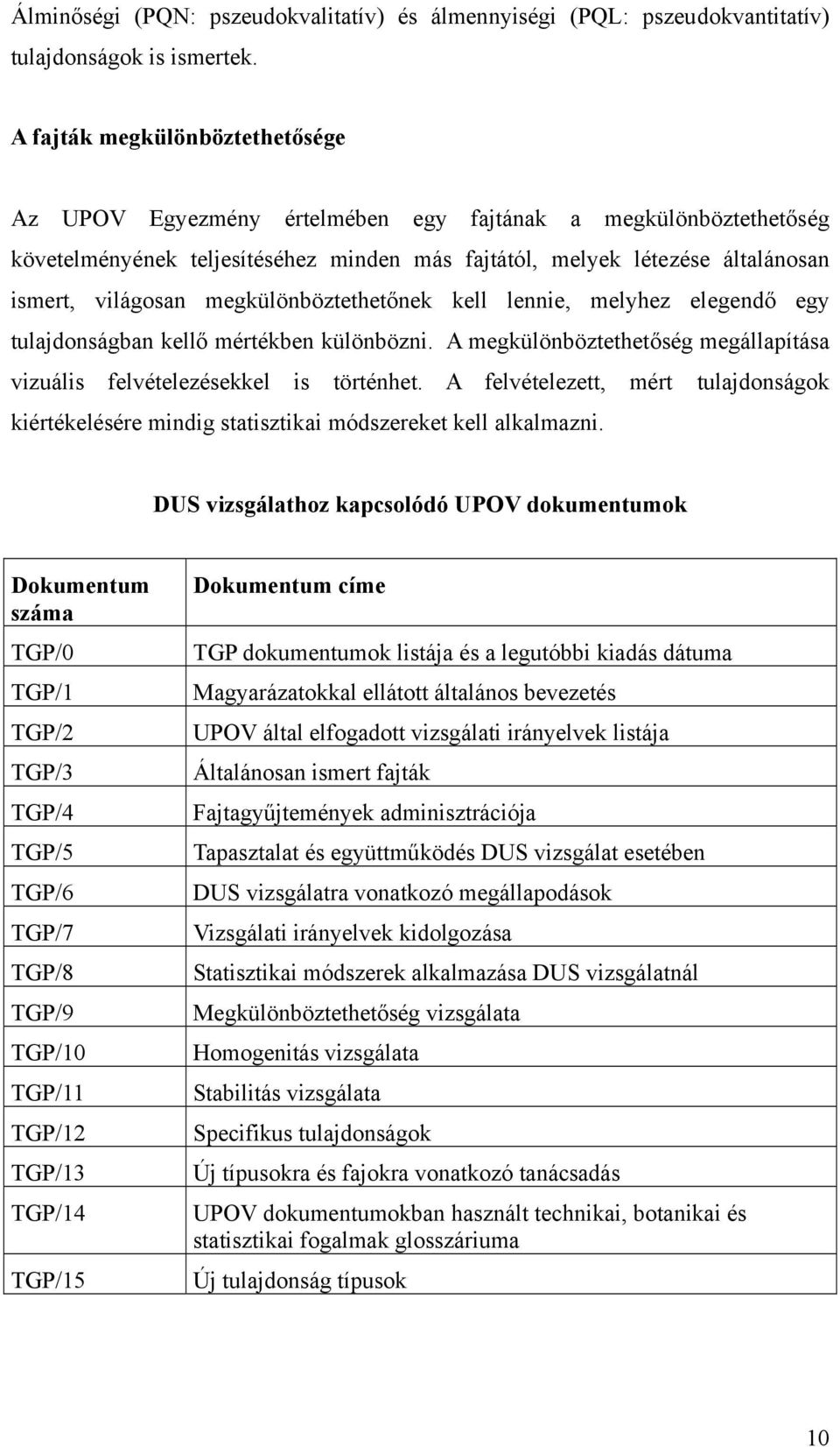 megkülönböztethetőnek kell lennie, melyhez elegendő egy tulajdonságban kellő mértékben különbözni. A megkülönböztethetőség megállapítása vizuális felvételezésekkel is történhet.