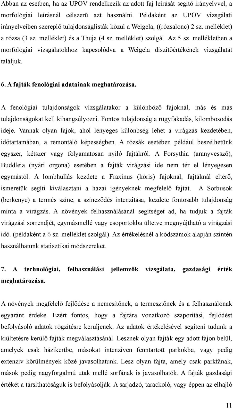 mellékletben a morfológiai vizsgálatokhoz kapcsolódva a Weigela díszítőértékének vizsgálatát találjuk. 6. A fajták fenológiai adatainak meghatározása.