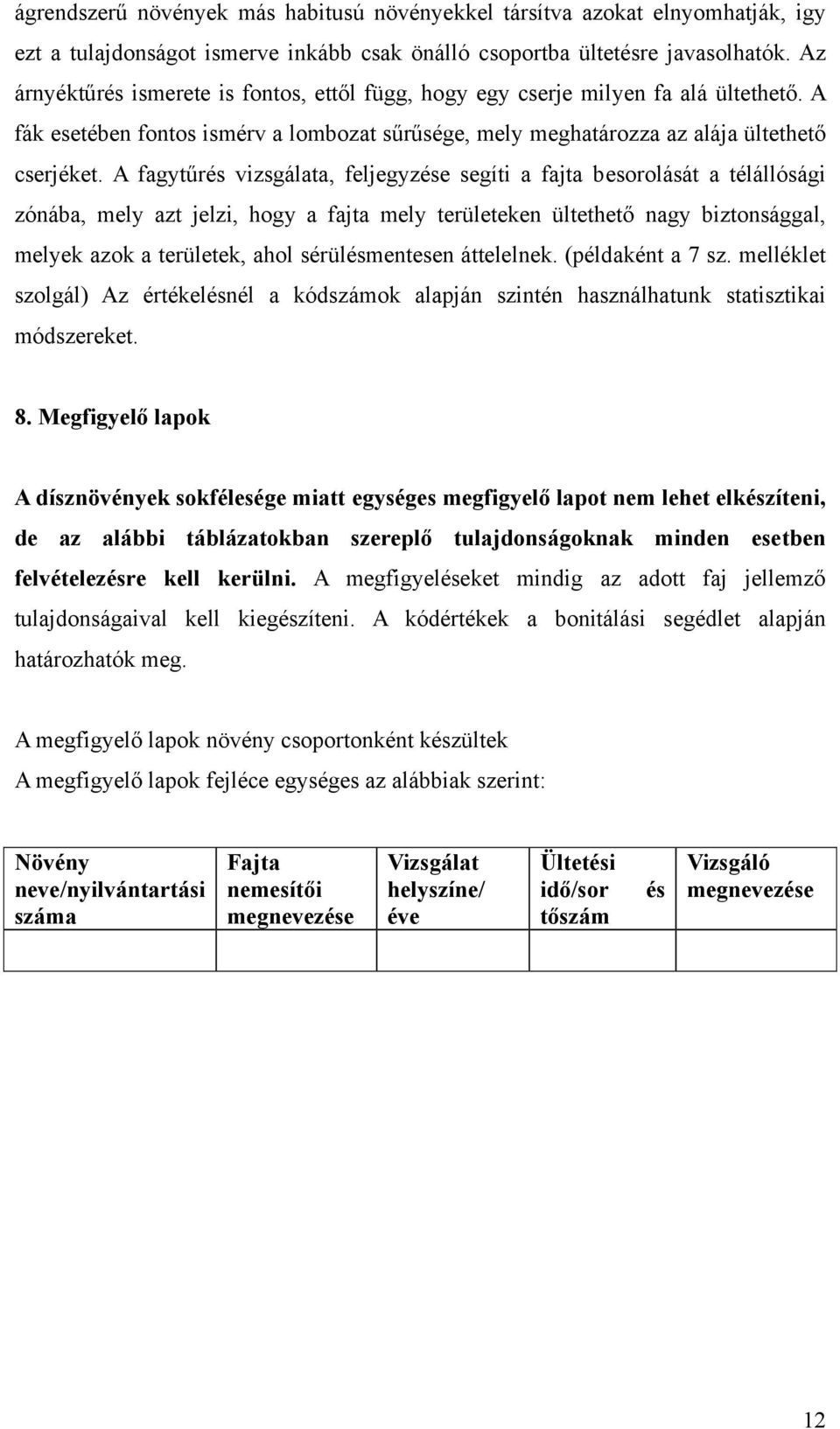 A fagytűrés vizsgálata, feljegyzése segíti a fajta besorolását a télállósági zónába, mely azt jelzi, hogy a fajta mely területeken ültethető nagy biztonsággal, melyek azok a területek, ahol