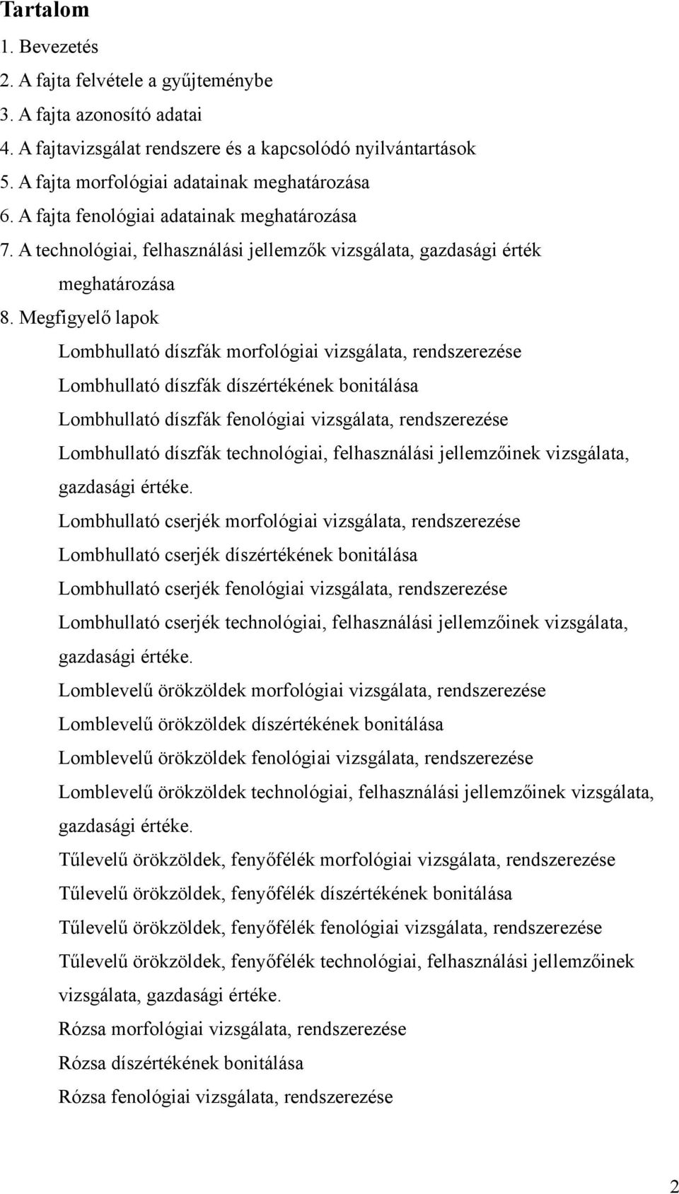 Megfigyelő lapok Lombhullató díszfák morfológiai vizsgálata, rendszerezése Lombhullató díszfák díszértékének bonitálása Lombhullató díszfák fenológiai vizsgálata, rendszerezése Lombhullató díszfák