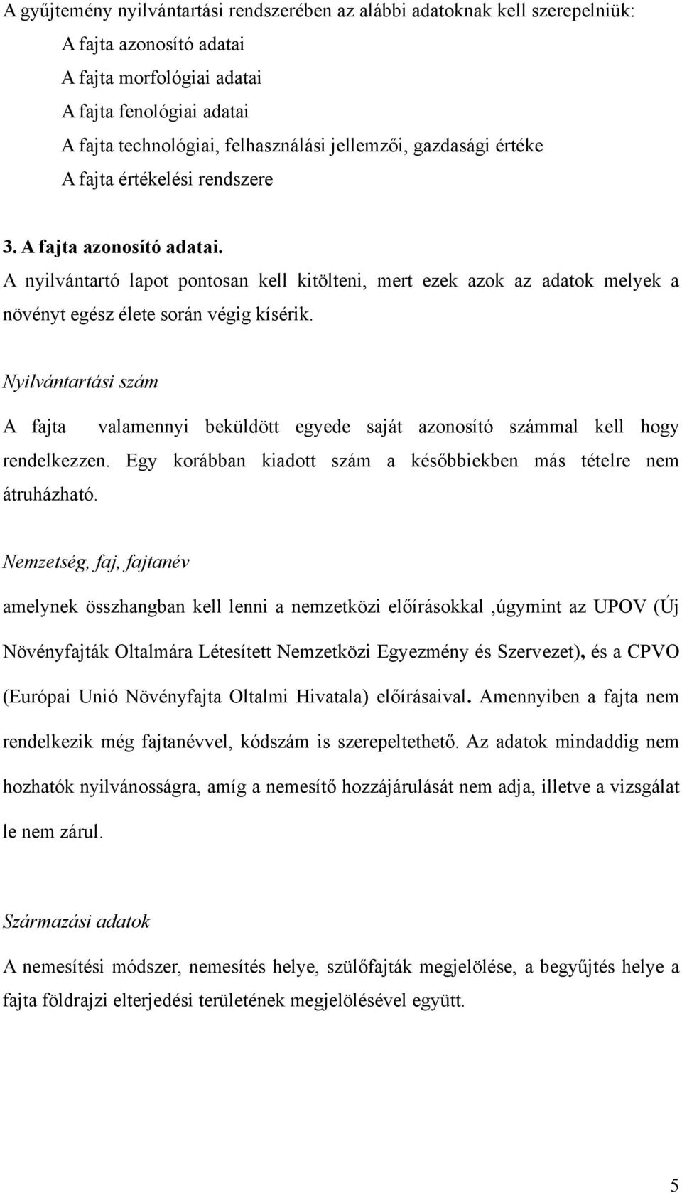 A nyilvántartó lapot pontosan kell kitölteni, mert ezek azok az adatok melyek a növényt egész élete során végig kísérik.