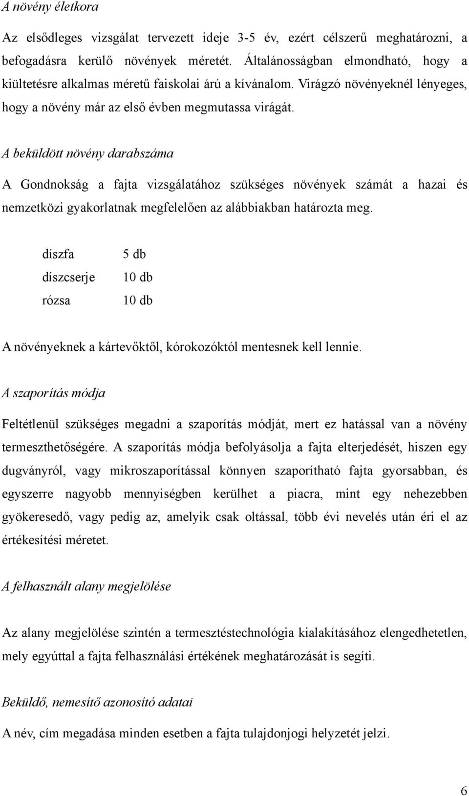 A beküldött növény darabszáma A Gondnokság a fajta vizsgálatához szükséges növények számát a hazai és nemzetközi gyakorlatnak megfelelően az alábbiakban határozta meg.