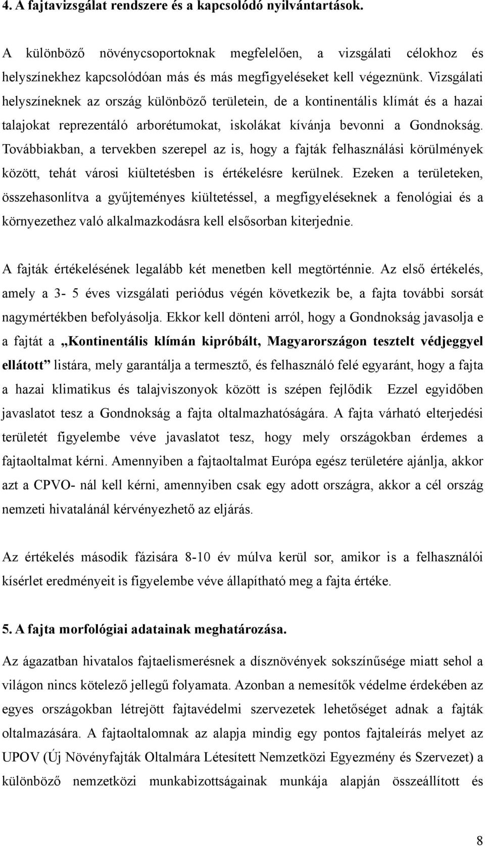 Vizsgálati helyszíneknek az ország különböző területein, de a kontinentális klímát és a hazai talajokat reprezentáló arborétumokat, iskolákat kívánja bevonni a Gondnokság.