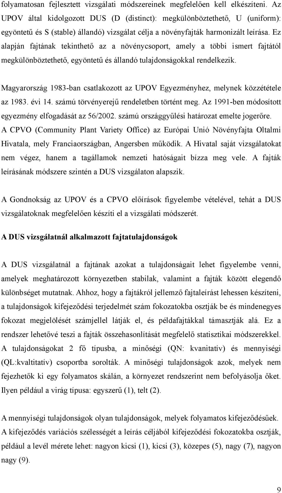 Ez alapján fajtának tekinthető az a növénycsoport, amely a többi ismert fajtától megkülönböztethető, egyöntetű és állandó tulajdonságokkal rendelkezik.