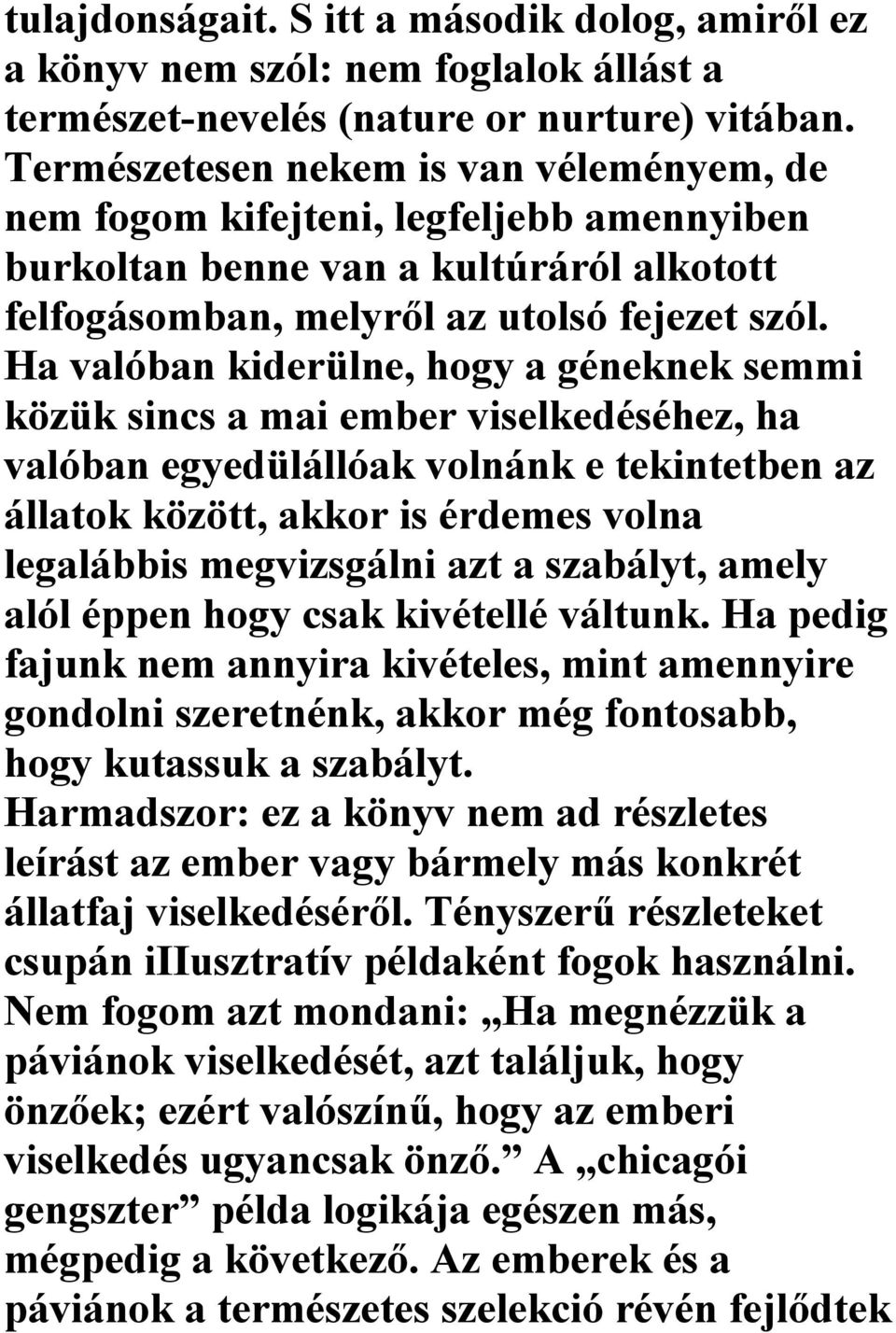 Ha valóban kiderülne, hogy a géneknek semmi közük sincs a mai ember viselkedéséhez, ha valóban egyedülállóak volnánk e tekintetben az állatok között, akkor is érdemes volna legalábbis megvizsgálni