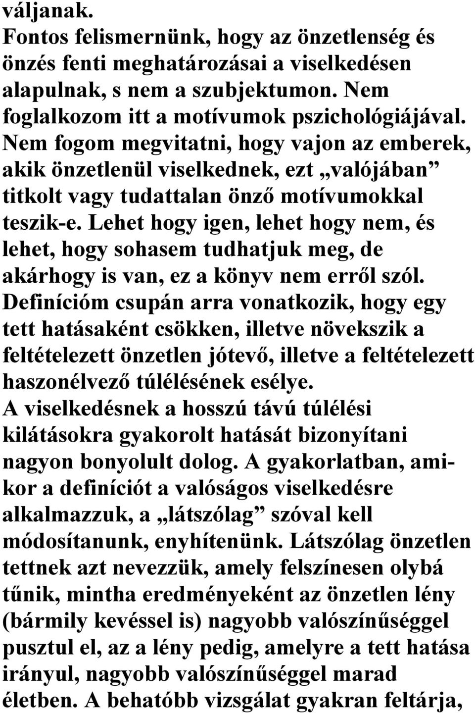 Lehet hogy igen, lehet hogy nem, és lehet, hogy sohasem tudhatjuk meg, de akárhogy is van, ez a könyv nem erről szól.