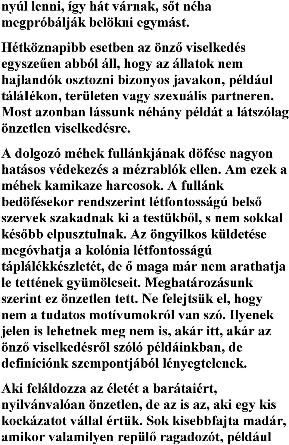 Most azonban lássunk néhány példát a látszólag önzetlen viselkedésre. A dolgozó méhek fullánkjának döfése nagyon hatásos védekezés a mézrablók ellen. Am ezek a méhek kamikaze harcosok.