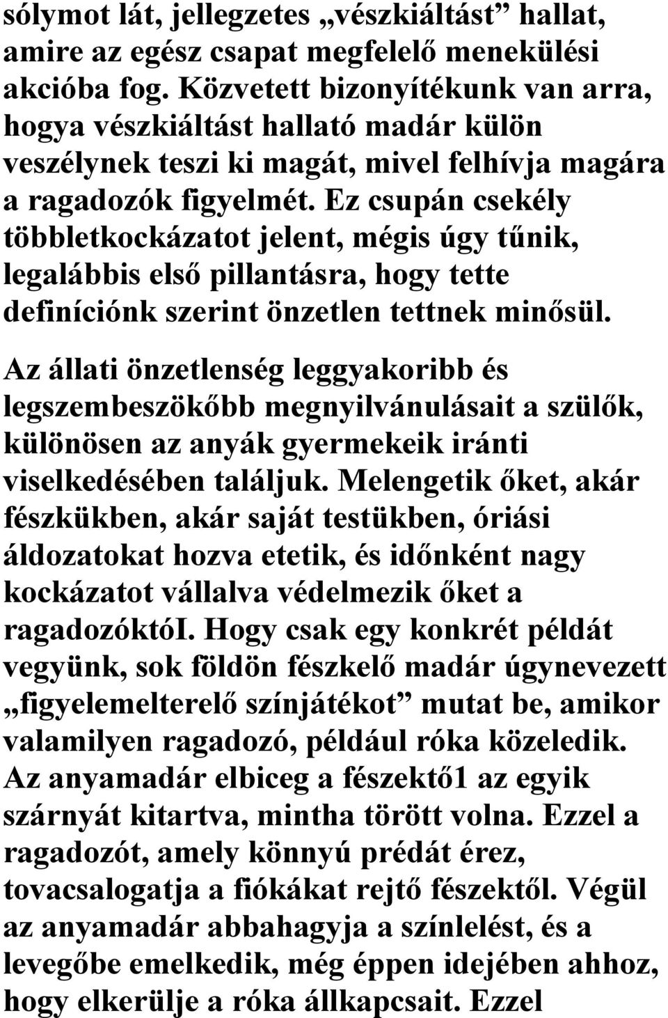 Ez csupán csekély többletkockázatot jelent, mégis úgy tűnik, legalábbis első pillantásra, hogy tette definíciónk szerint önzetlen tettnek minősül.