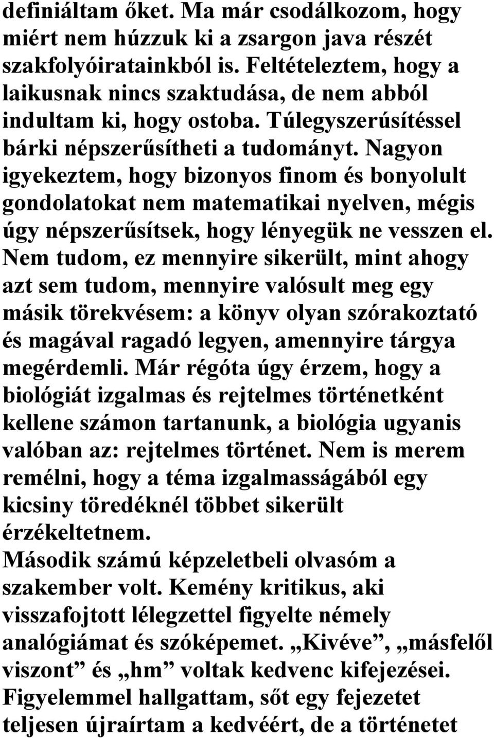 Nem tudom, ez mennyire sikerült, mint ahogy azt sem tudom, mennyire valósult meg egy másik törekvésem: a könyv olyan szórakoztató és magával ragadó legyen, amennyire tárgya megérdemli.