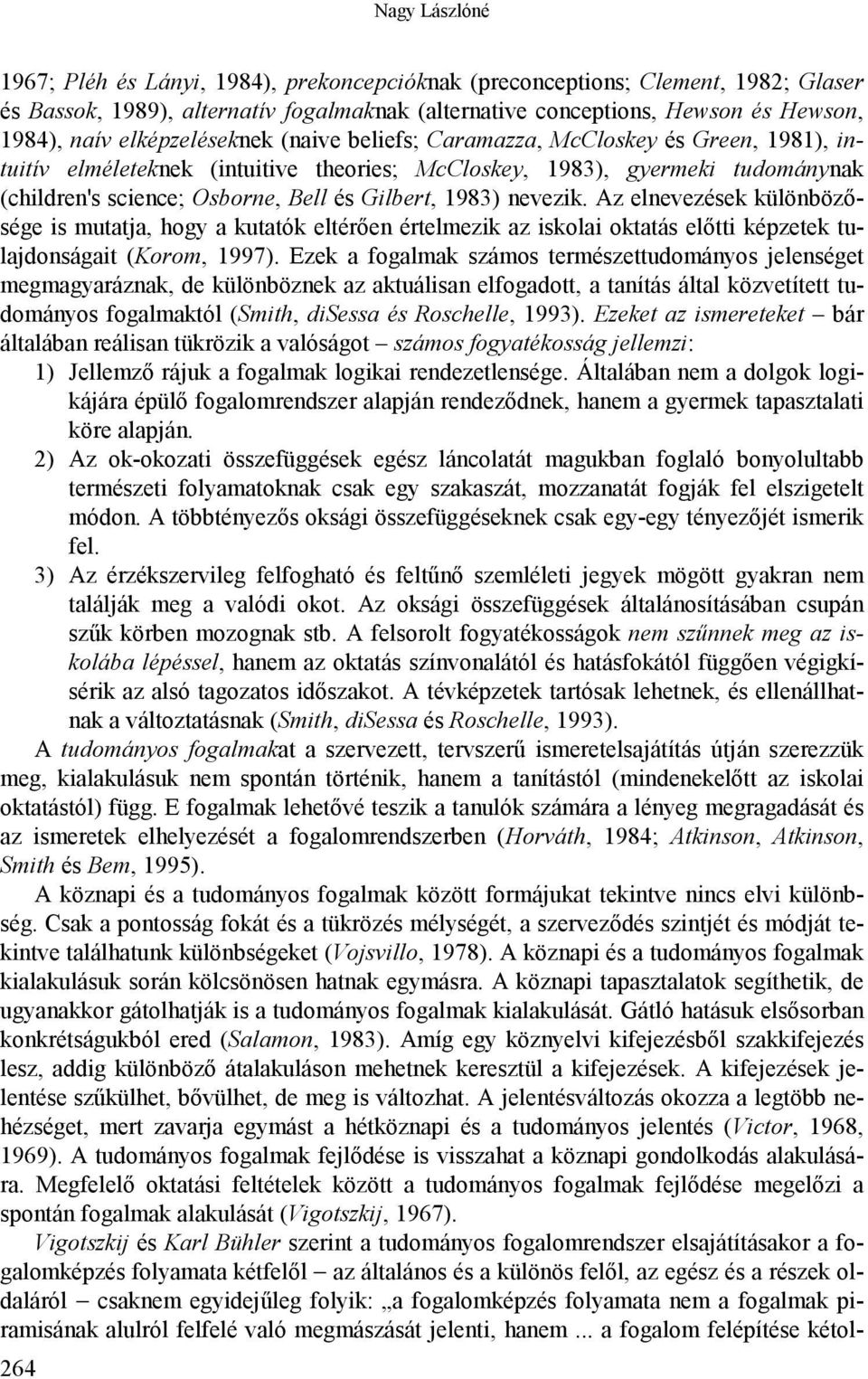 1983) nevezik. Az elnevezések különbözősége is mutatja, hogy a kutatók eltérően értelmezik az iskolai oktatás előtti képzetek tulajdonságait (Korom, 1997).