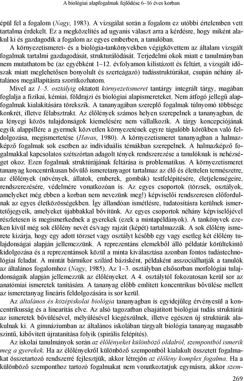 A környezetismeret- és a biológia-tankönyvekben végigkövettem az általam vizsgált fogalmak tartalmi gazdagodását, strukturálódását.