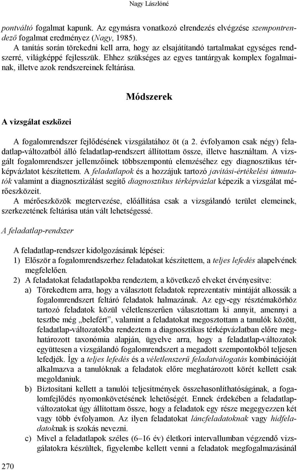 Ehhez szükséges az egyes tantárgyak komplex fogalmainak, illetve azok rendszereinek feltárása. Módszerek A vizsgálat eszközei A fogalomrendszer fejlődésének vizsgálatához öt (a 2.