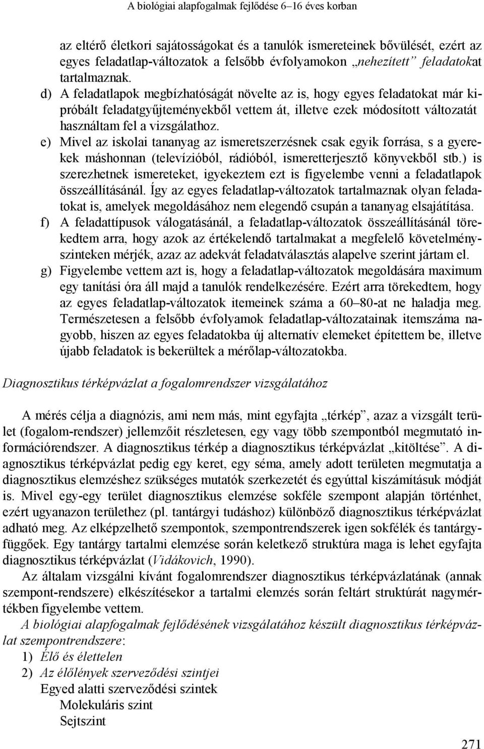 d) A feladatlapok megbízhatóságát növelte az is, hogy egyes feladatokat már kipróbált feladatgyűjteményekből vettem át, illetve ezek módosított változatát használtam fel a vizsgálathoz.