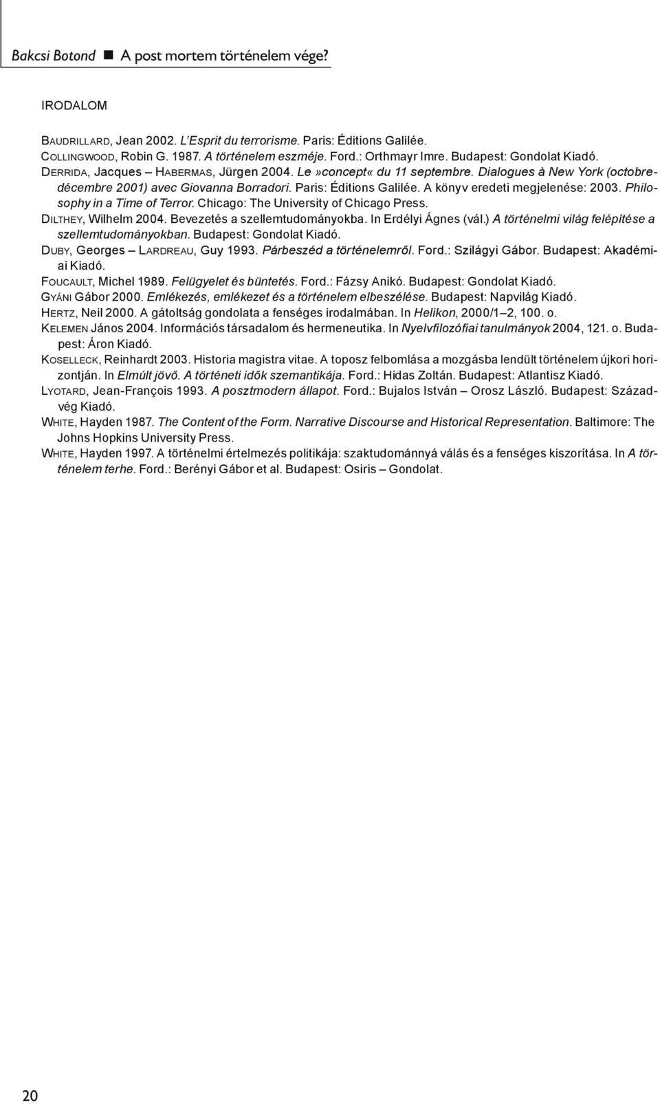 A könyv eredeti megjelenése: 2003. Philosophy in a Time of Terror. Chicago: The University of Chicago Press. Dilthey, Wilhelm 2004. Bevezetés a szellemtudományokba. In Erdélyi Ágnes (vál.