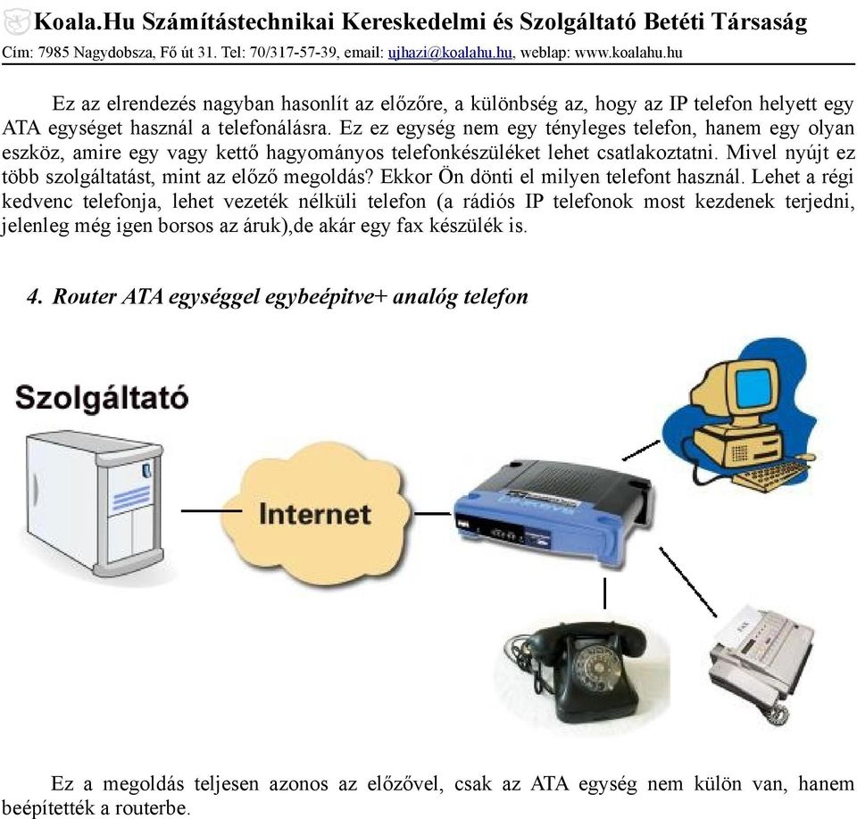 Mivel nyújt ez több szolgáltatást, mint az előző megoldás? Ekkor Ön dönti el milyen telefont használ.