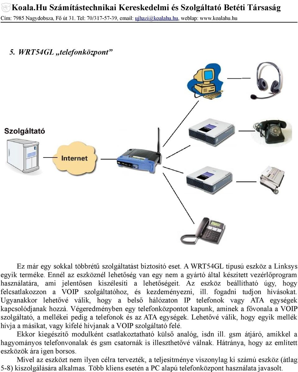 Az eszköz beállítható úgy, hogy felcsatlakozzon a VOIP szolgáltatóhoz, és kezdeményezni, ill. fogadni tudjon hívásokat.