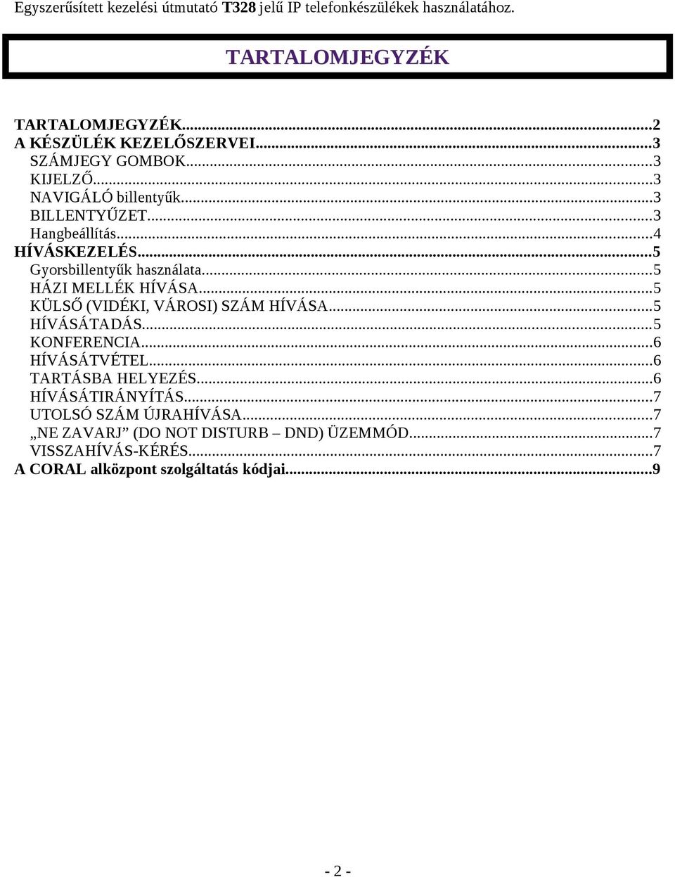 ..5 HÁZI MELLÉK HÍVÁSA...5 KÜLSŐ (VIDÉKI, VÁROSI) SZÁM HÍVÁSA...5 HÍVÁSÁTADÁS...5 KONFERENCIA...6 HÍVÁSÁTVÉTEL...6 TARTÁSBA HELYEZÉS.