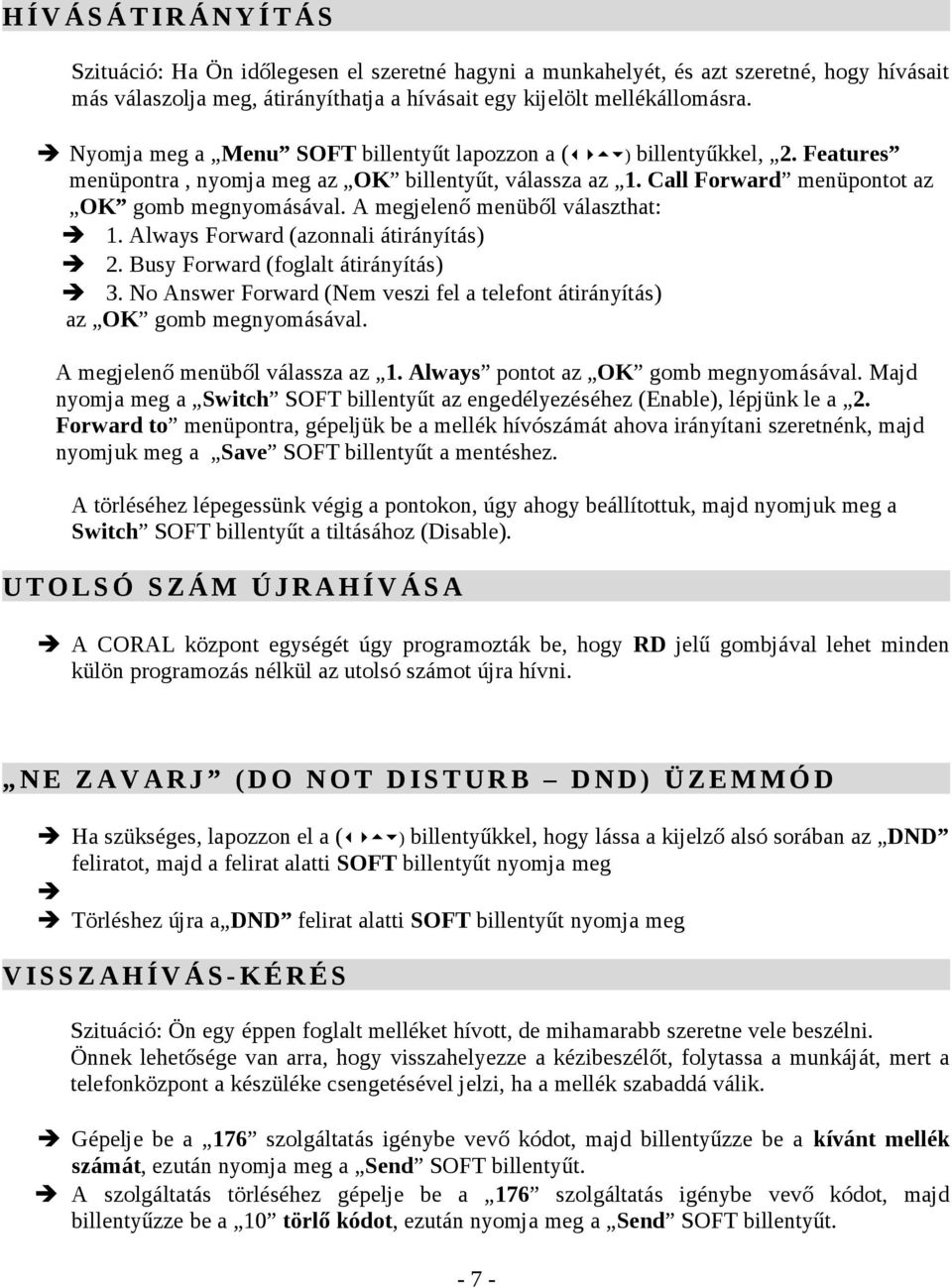 A megjelenő menüből választhat: 1. Always Forward (azonnali átirányítás) 2. Busy Forward (foglalt átirányítás) 3. No Answer Forward (Nem veszi fel a telefont átirányítás) az OK gomb megnyomásával.