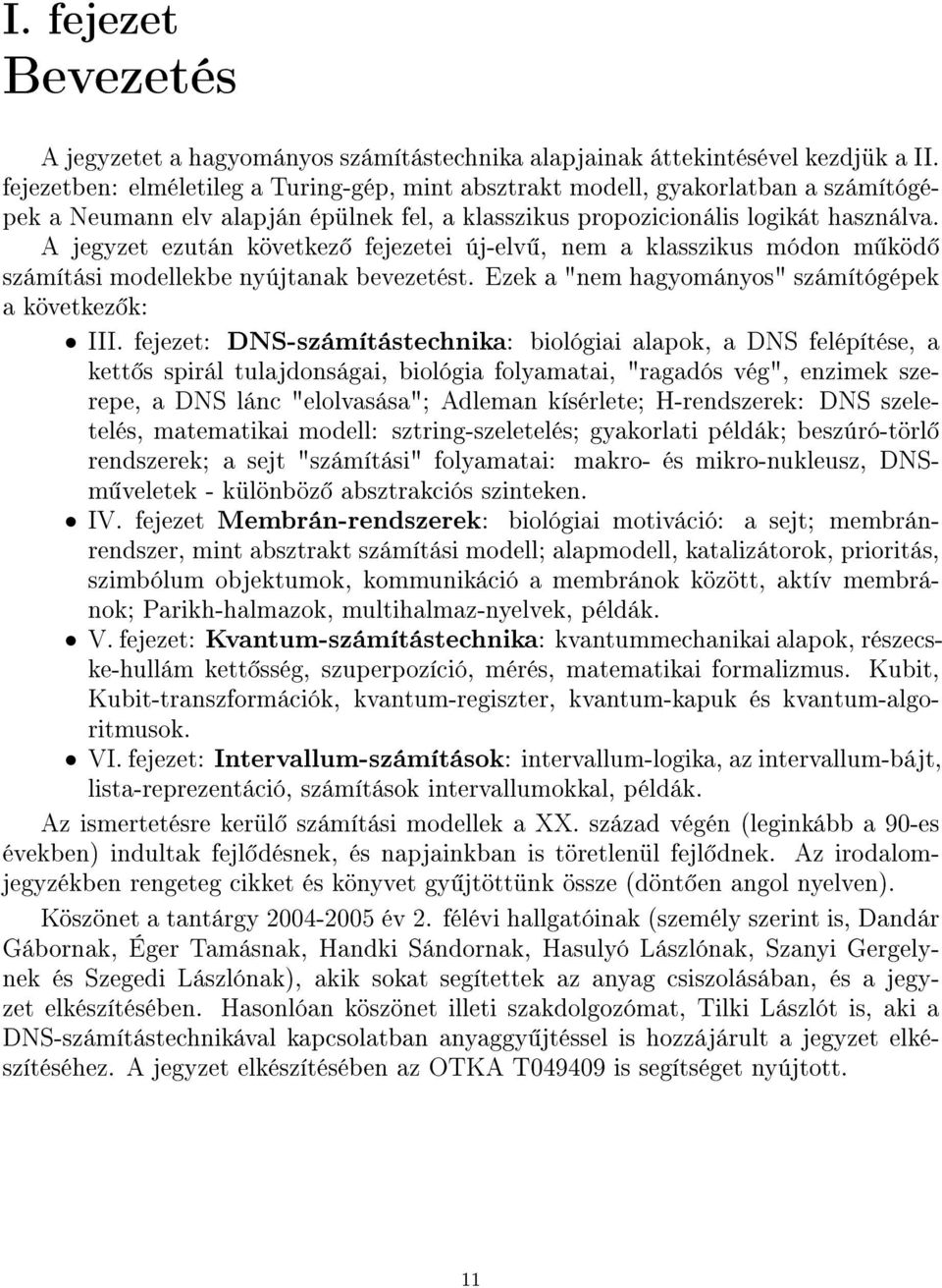 A jegyzet ezután következ fejezetei új-elv, nem a klasszikus módon m köd számítási modellekbe nyújtanak bevezetést. Ezek a "nem hagyományos" számítógépek a következ k: III.