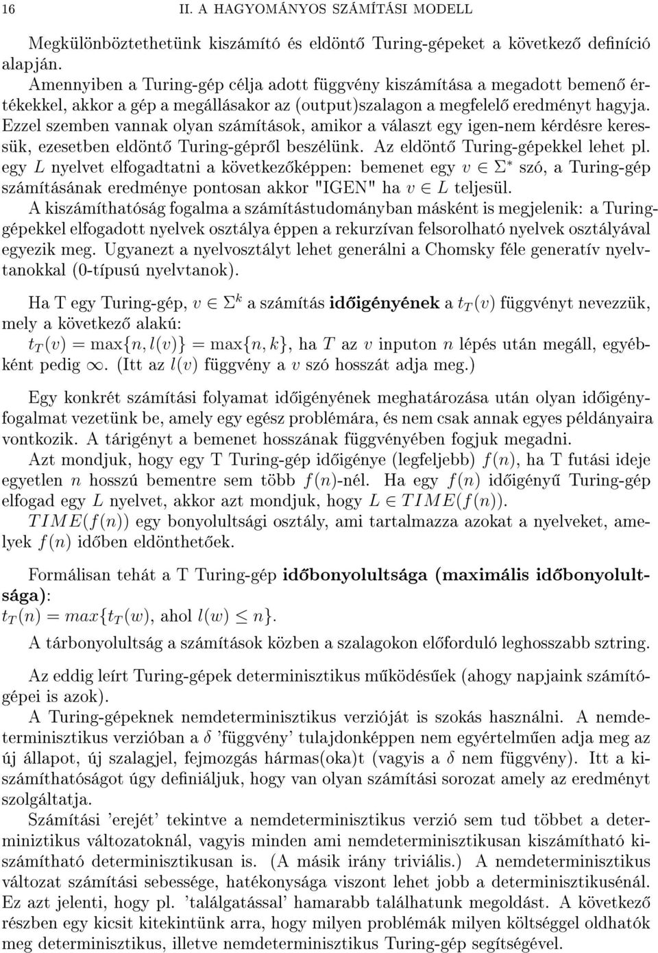 Ezzel szemben vannak olyan számítások, amikor a választ egy igen-nem kérdésre keressük, ezesetben eldönt Turing-gépr l beszélünk. Az eldönt Turing-gépekkel lehet pl.