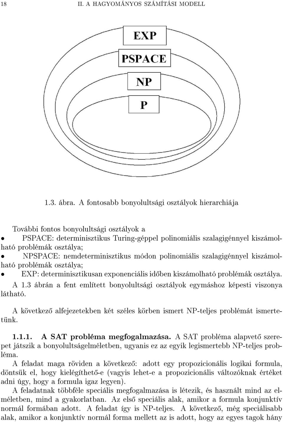 nemdeterminisztikus módon polinomiális szalagigénnyel kiszámolható problémák osztálya; EXP: determinisztikusan exponenciális id ben kiszámolható problémák osztálya. A 1.