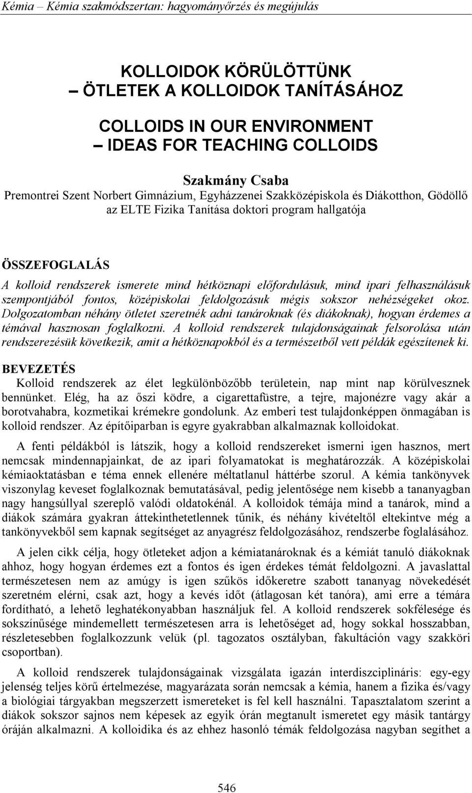 középiskolai feldolgozásuk mégis sokszor nehézségeket okoz. Dolgozatomban néhány ötletet szeretnék adni tanároknak (és diákoknak), hogyan érdemes a témával hasznosan foglalkozni.