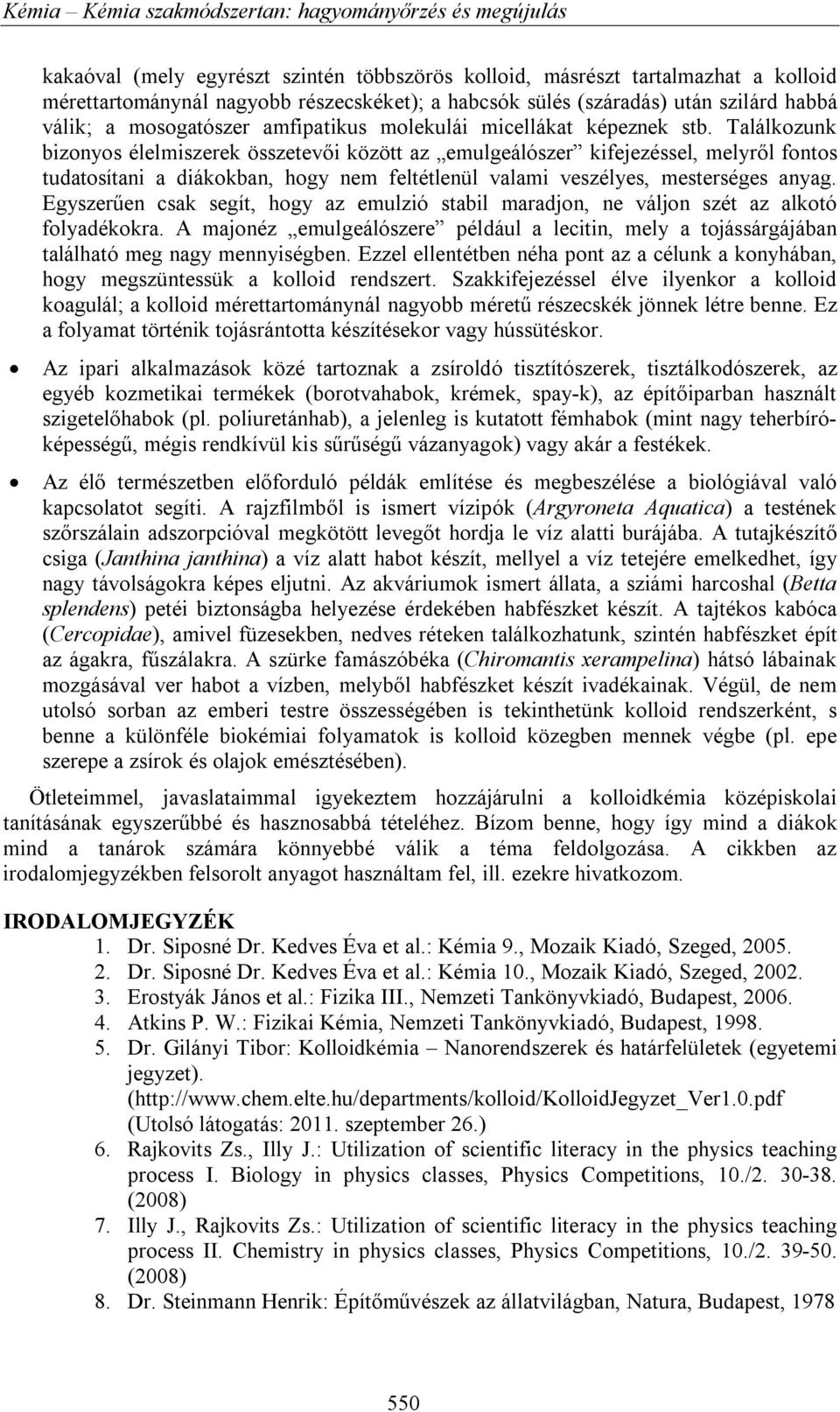 Találkozunk bizonyos élelmiszerek összetevői között az emulgeálószer kifejezéssel, melyről fontos tudatosítani a diákokban, hogy nem feltétlenül valami veszélyes, mesterséges anyag.