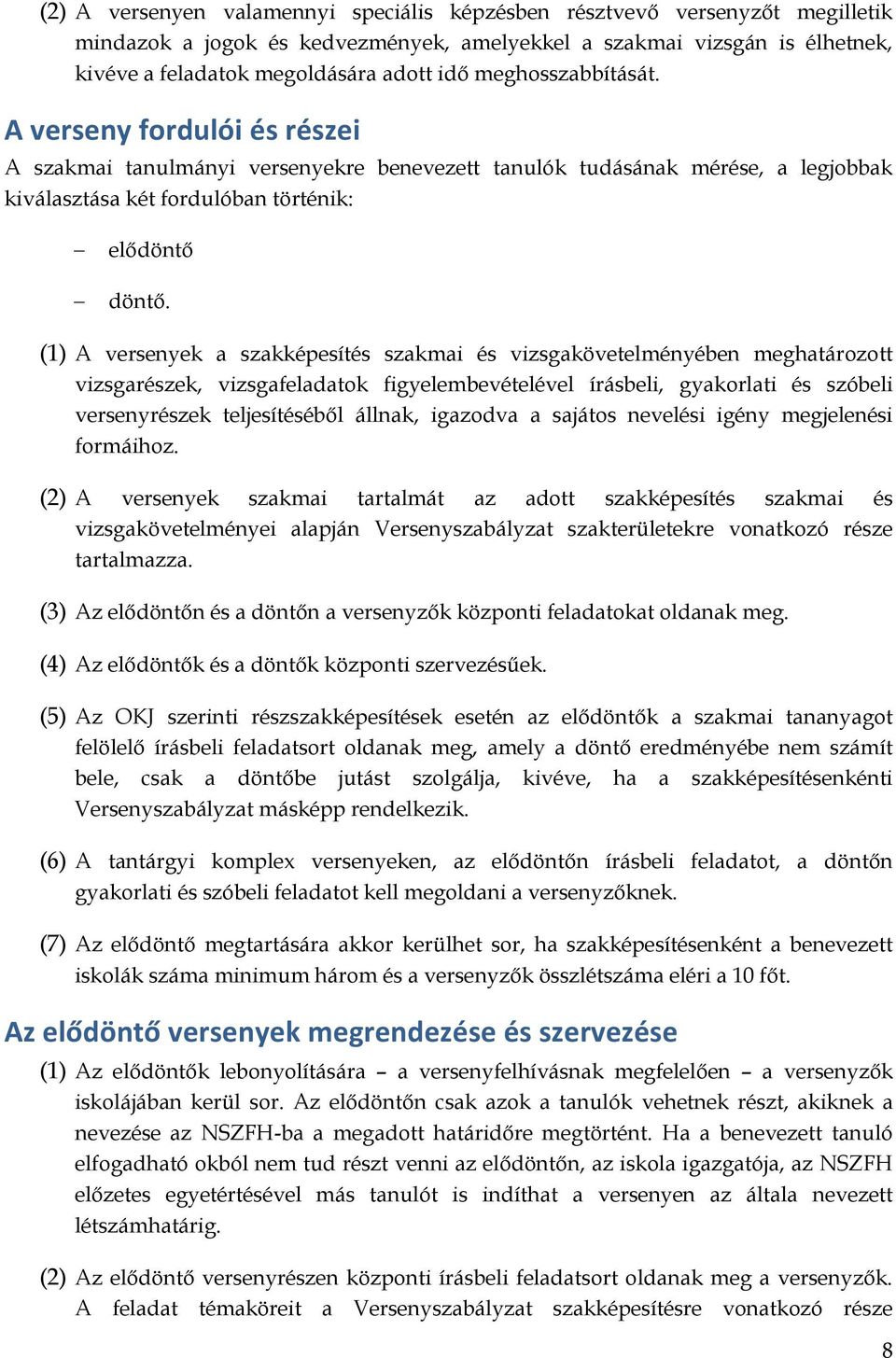 (1) A versenyek a szakképesítés szakmai és vizsgakövetelményében meghatározott vizsgarészek, vizsgafeladatok figyelembevételével írásbeli, gyakorlati és szóbeli versenyrészek teljesítéséből állnak,