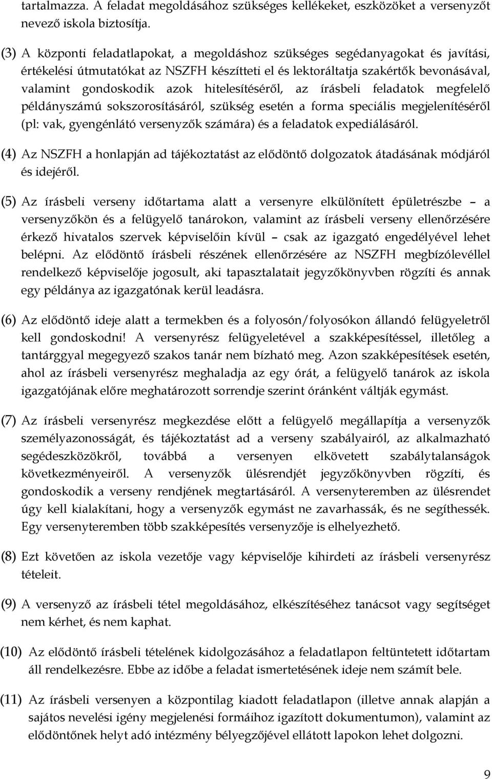 hitelesítéséről, az írásbeli feladatok megfelelő példányszámú sokszorosításáról, szükség esetén a forma speciális megjelenítéséről (pl: vak, gyengénlátó versenyzők számára) és a feladatok