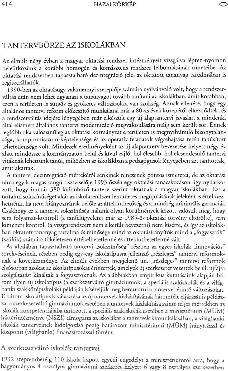 1990-ben az oktatásügy valamennyi szereplője számára nyilvánvaló volt, hogy a rendszerváltás után nem lehet ugyanazt a tananyagot tovább tanítani az iskolákban, amit korábban, ezen a területen is