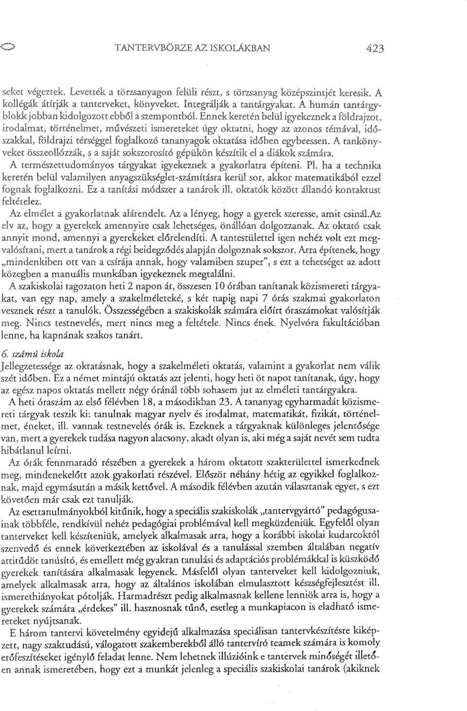 Arra építenek, hogy "mindenkiben ott van a csírája annak, hogy valamiben szuper", s ezt a tehetséget az adott közegben a manuális munkában igyekeznek megtalálni.