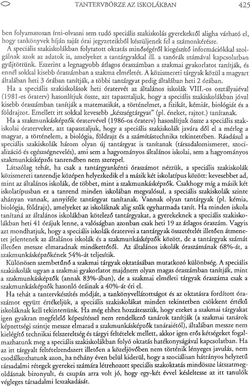 -os -es hasoniítjuk össze, azt tapasztaljuk, hogy a szakiskolákban kisebb óraszámban tanítják a matematikát, a a földrajzot. Emellett itt sokkal kevesebb "készségtárgyat" (pl. éneket, rajzo t.) lal.