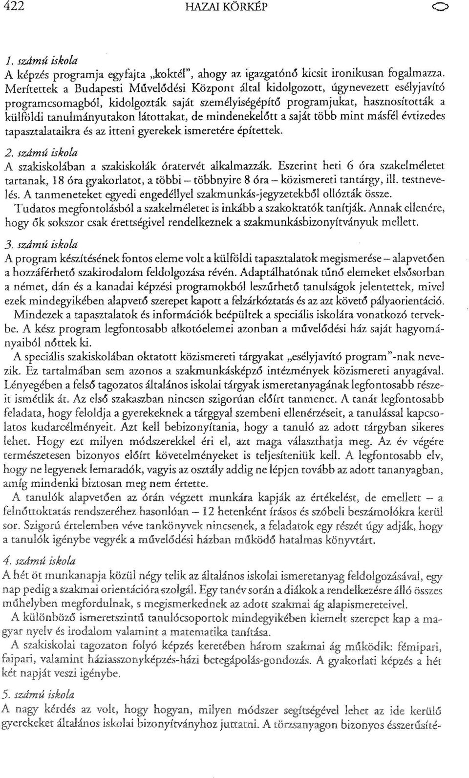 látottakat, de mindenekelőtt a saját több mint másfél évtizedes tapasztalataikra és az itteni gyerekek ismeretére építettek. 2. szdmú iskola A szakiskolában a szakiskolák óratervét alkalmazzák.