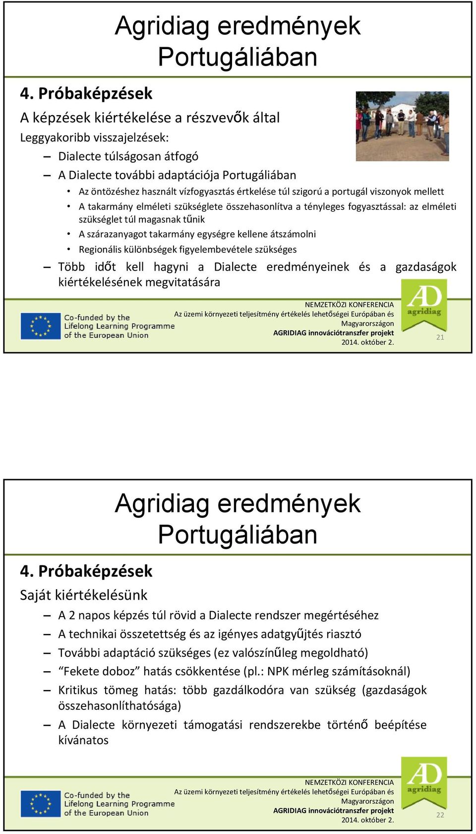 átszámolni Regionális különbségek figyelembevétele szükséges Több időt kell hagyni a Dialecte eredményeinek és a gazdaságok kiértékelésének megvitatására 21 4.