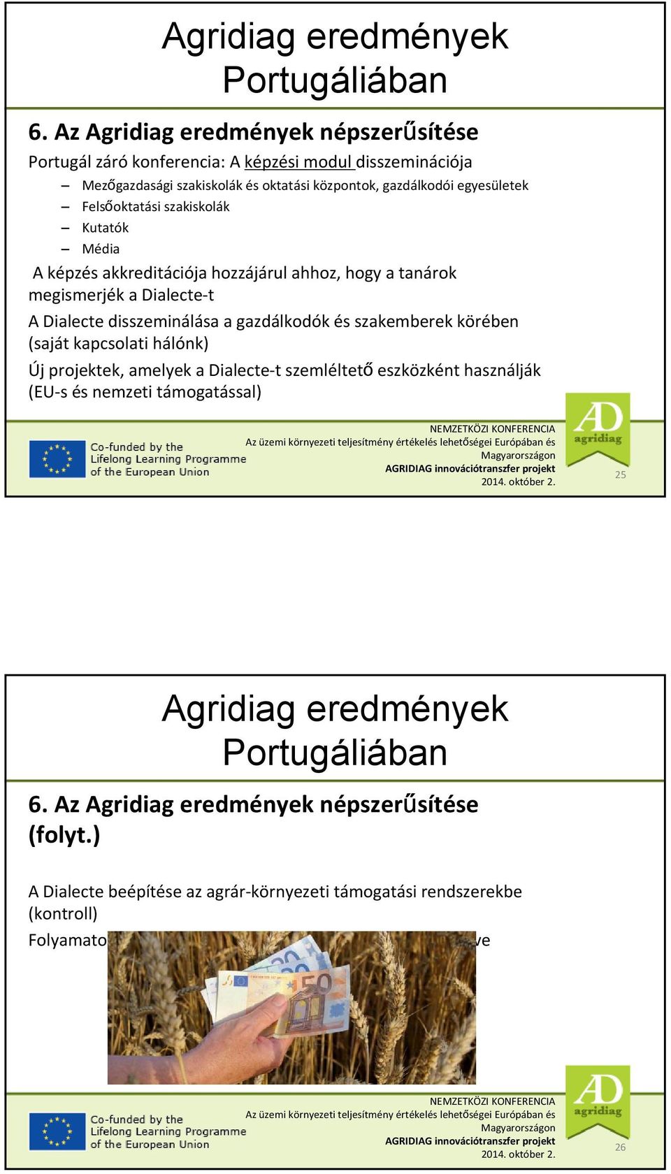 gazdálkodók és szakemberek körében (saját kapcsolati hálónk) Új projektek, amelyek a Dialecte t szemléltető eszközként használják (EU s és nemzeti