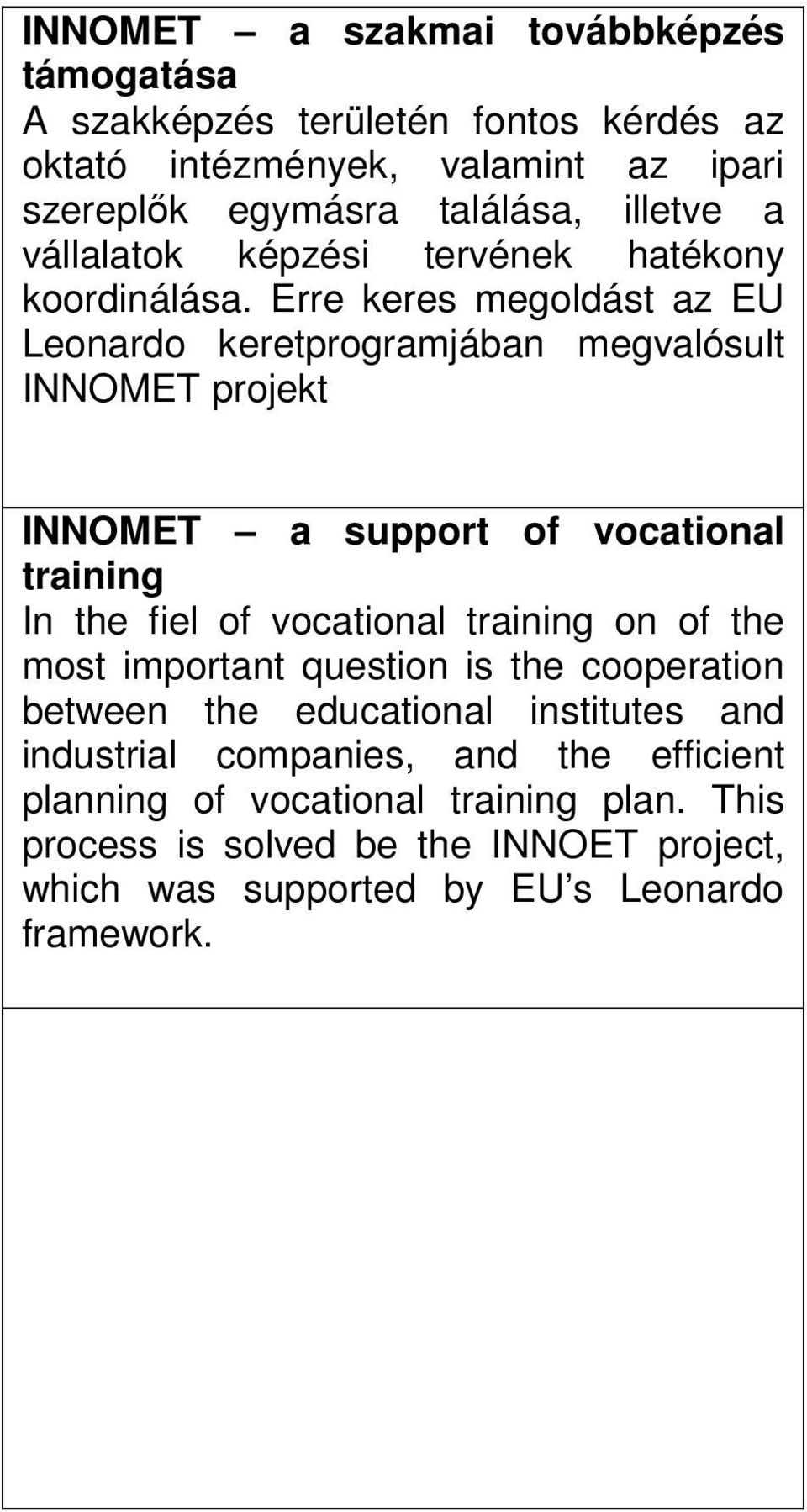 Erre keres megoldást az EU Leonardo keretprogramjában megvalósult INNOMET projekt INNOMET a support of vocational training In the fiel of vocational training