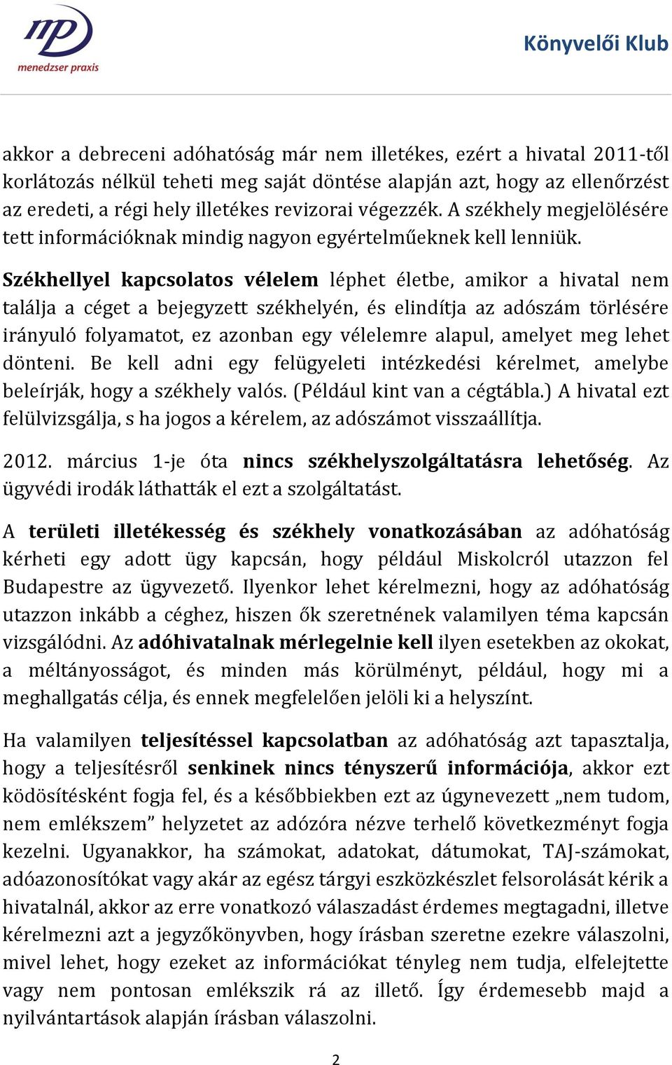 Székhellyel kapcsolatos vélelem léphet életbe, amikor a hivatal nem találja a céget a bejegyzett székhelyén, és elindítja az adószám törlésére irányuló folyamatot, ez azonban egy vélelemre alapul,