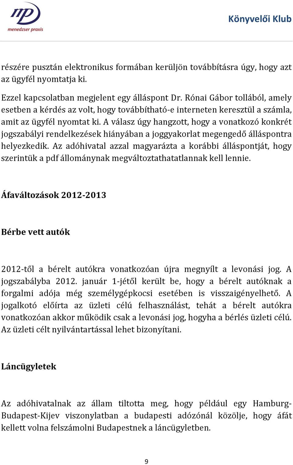 A válasz úgy hangzott, hogy a vonatkozó konkrét jogszabályi rendelkezések hiányában a joggyakorlat megengedő álláspontra helyezkedik.