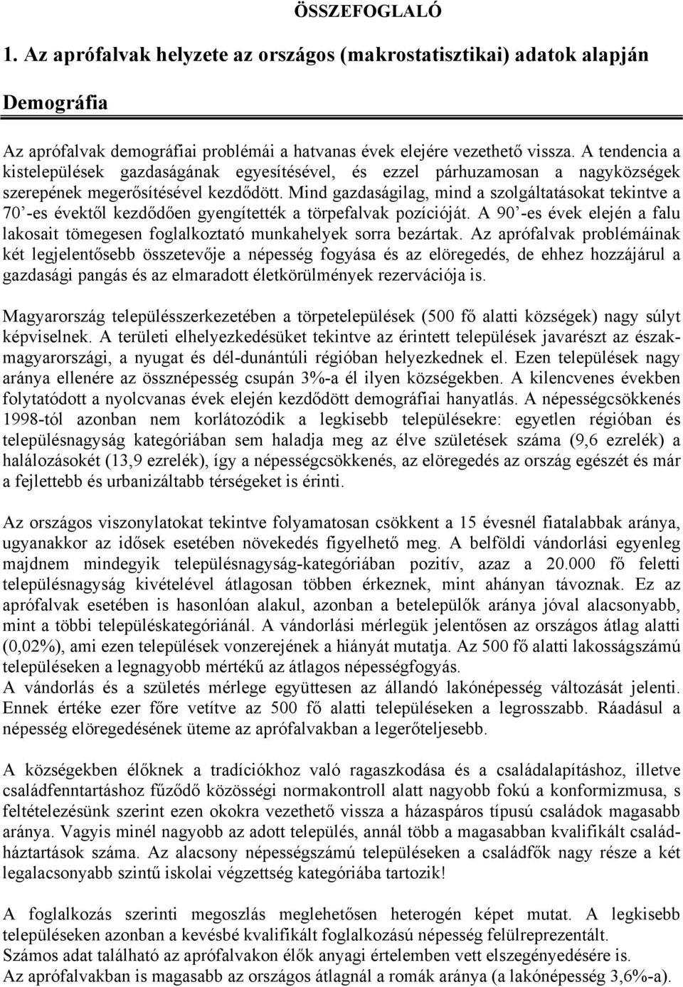 Mind gazdaságilag, mind a szolgáltatásokat tekintve a 70 -es évektől kezdődően gyengítették a törpefalvak pozícióját.